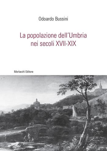 La popolazione dell'Umbria nei secoli XVII-XIX - Odoardo Bussini - Libro Morlacchi 2018 | Libraccio.it