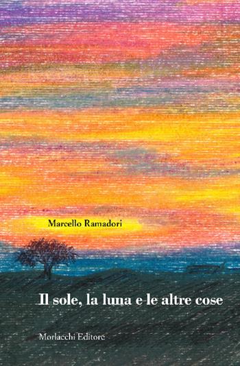 Il sole, la luna e le altre cose - Marcello Ramadori - Libro Morlacchi 2018 | Libraccio.it