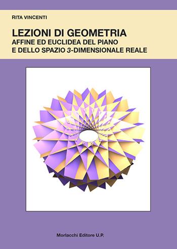 Lezioni di geometria affine ed euclidea del piano e dello spazio 3-dimensionale reale - Rita Vincenti - Libro Morlacchi 2018, University Press. Manuali | Libraccio.it