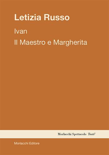 Ivan. Il Maestro e Margherita - Letizia Russo - Libro Morlacchi 2018, Spettacolo. Testi | Libraccio.it