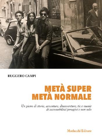 Metà super, metà normale. Un pieno di storie, avventure, disavventure, tic e manie di automobilisti perugini e non solo - Ruggero Campi - Libro Morlacchi 2018 | Libraccio.it
