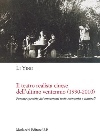 Il teatro realista cinese dell'ultimo ventennio (1990-2010). Potente specchio dei mutamenti socio-economici e culturali - Li Ying - Libro Morlacchi 2018 | Libraccio.it