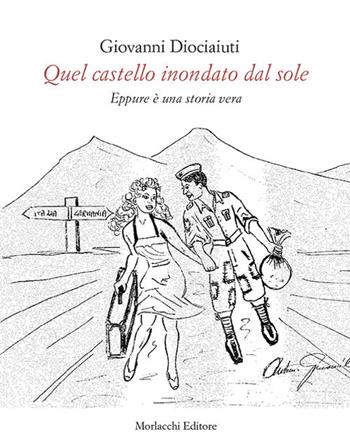 Quel castello inondato dal sole. Eppure è una storia vera - Giovanni Diociaiuti - Libro Morlacchi 2019 | Libraccio.it