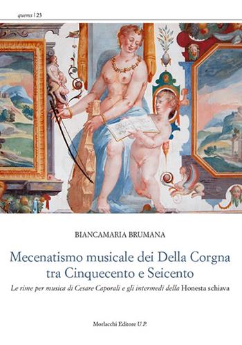 Mecenatismo musicale dei Della Corgna tra Cinquecento e Seicento. Le rime per musica di Cesare Caporali e gli intermedi della «Honesta schiava» - Biancamaria Brumana - Libro Morlacchi 2019, Quaderni di Esercizi musica e spettacolo | Libraccio.it