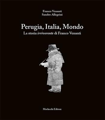 Perugia, Italia, Mondo. La storia irriverente di Franco Venanti - Franco Venanti, Sandro Allegrini - Libro Morlacchi 2019 | Libraccio.it