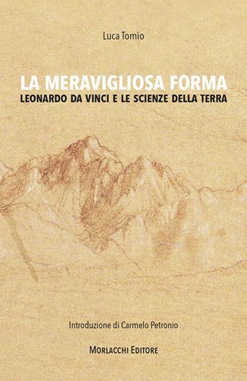 La meravigliosa forma. Leonardo da Vinci e le scienze della terra - Luca Tomìo - Libro Morlacchi 2019 | Libraccio.it