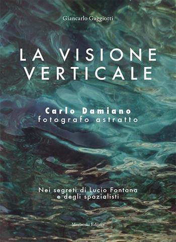 La visione verticale. Carlo Damiano fotografo astratto. Nei segreti di Lucio Fontana e degli spazialisti - Giancarlo Gaggiotti - Libro Morlacchi 2019 | Libraccio.it