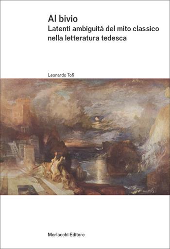 Al bivio. Latenti ambiguità del mito classico nella letteratura tedesca - Leonardo Tofi - Libro Morlacchi 2019, Goethe & company | Libraccio.it