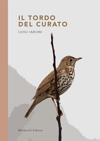 Il tordo del curato - Luigi Iaboni - Libro Morlacchi 2019 | Libraccio.it