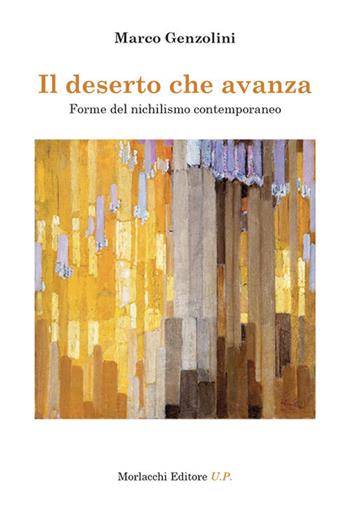 Il deserto che avanza. Forme del nichilismo contemporaneo - Marco Genzolini - Libro Morlacchi 2019 | Libraccio.it