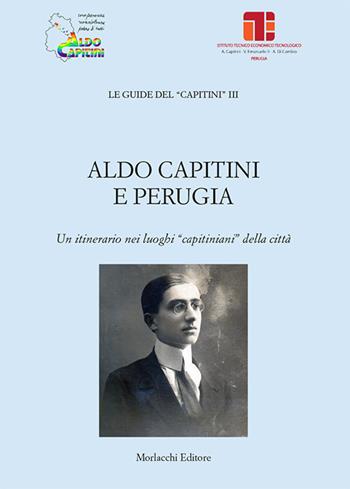 Aldo Capitini e Perugia. Un itinerario nei luoghi «capitiniani» della città  - Libro Morlacchi 2019, Le guide del Capitini | Libraccio.it