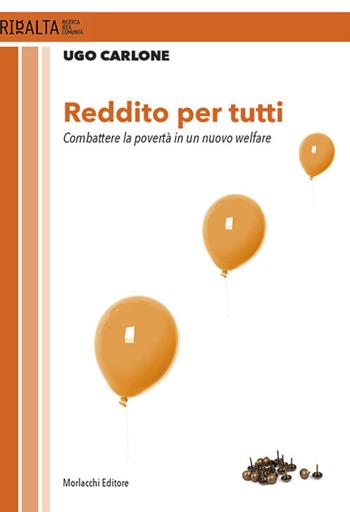 Reddito per tutti. Combattere la povertà in un nuovo welfare - Ugo Carlone - Libro Morlacchi 2019, Ribalta. Ricerca, idea, comunità | Libraccio.it