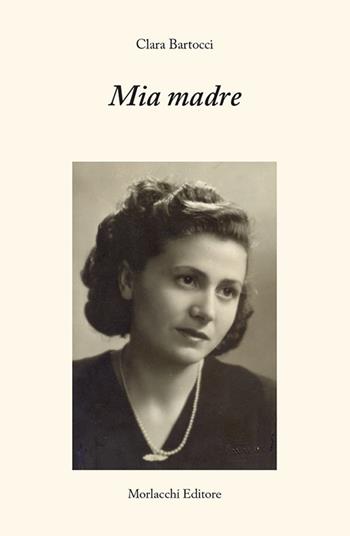 Mia madre - Clara Bartocci - Libro Morlacchi 2019 | Libraccio.it