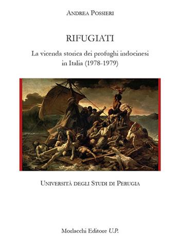 Rifugiati. La vicenda storica dei profughi indocinesi in Italia (1978-1979) - Andrea Possieri - Libro Morlacchi 2019, Università degli Studi di Perugia. Studi di Storia e di Storiografia | Libraccio.it