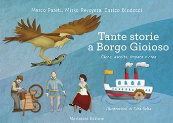 Tante storie a Borgo Gioioso. Gioca, ascolta, impara e crea. Con USB Flash Drive. Con CD-Audio - Marco Pareti, Mirko Revoyera, Enrico Bindocci - Libro Morlacchi 2019 | Libraccio.it