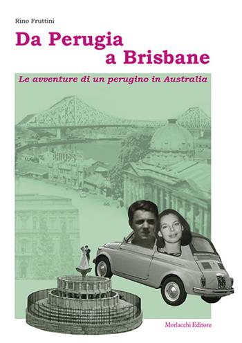 Da Perugia a Brisbane. Le avventure di un perugino in Australia - Rino Fruttini - Libro Morlacchi 2019 | Libraccio.it