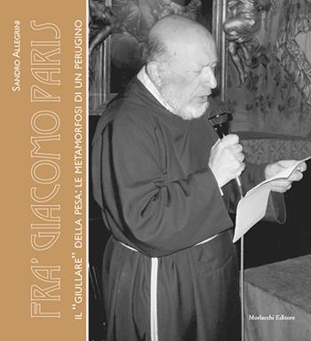 Fra' Giacomo Paris. Il «giullare» della Pesa: le metamorfosi di un perugino - Sandro Allegrini - Libro Morlacchi 2019, Gli umbri | Libraccio.it
