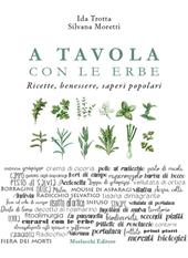 A tavola con le erbe. Ricette, benessere, saperi popolari