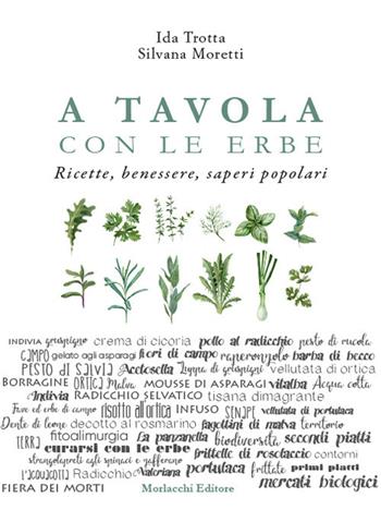 A tavola con le erbe. Ricette, benessere, saperi popolari - Ida Trotta, Silvana Moretti - Libro Morlacchi 2019 | Libraccio.it