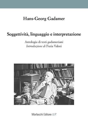 Soggettività, linguaggio e interpretazione. Antologia di testi gadameriani - Hans Georg Gadamer - Libro Morlacchi 2019 | Libraccio.it