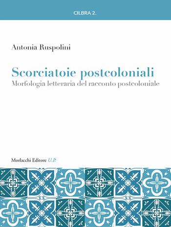 Scorciatoie postcoloniali. Morfologia letteraria del racconto postcoloniale - Antonia Ruspolini - Libro Morlacchi 2019, CILBRA. Centro di Studi Comparati italo-luso-brasiliani | Libraccio.it