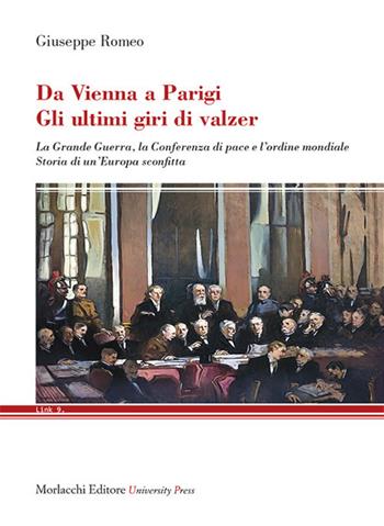 Da Vienna a Parigi. Gli ultimi giri di valzer. La Grande Guerra, la Conferenza di pace e l'ordine mondiale. Storia di un'Europa sconfitta - Giuseppe Romeo - Libro Morlacchi 2021, Link | Libraccio.it