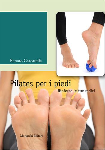 Pilates per i piedi. Rinforza le tue radici. Con DVD video - Renato Carcatella - Libro Morlacchi 2020 | Libraccio.it