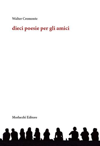 Dieci poesie per gli amici - Walter Cremonte - Libro Morlacchi 2020 | Libraccio.it