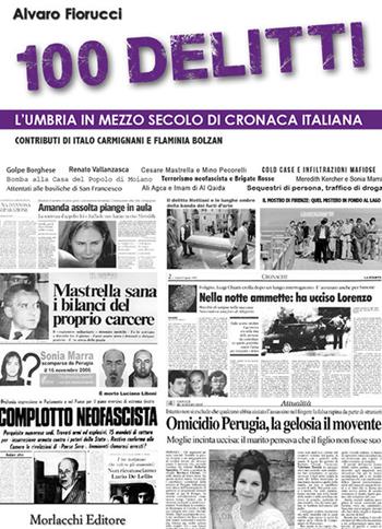 100 delitti. L'Umbria in mezzo secolo di cronaca italiana - Alvaro Fiorucci - Libro Morlacchi 2020 | Libraccio.it