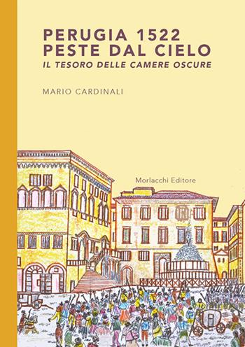 Perugia 1522. Peste dal cielo. Il tesoro delle camere oscure - Mario Cardinali - Libro Morlacchi 2020 | Libraccio.it