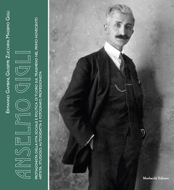 Anselmo Gigli. Protagonista della vita sociale e politica?di?Tuoro?sul?Trasimeno nel primo?Novecento: artista,?studioso,?autodidatta?e?fotografo?professionista - Ermanno Gambini, Giuseppe Zucchini, Massimo Gigli - Libro Morlacchi 2020, Gli umbri | Libraccio.it
