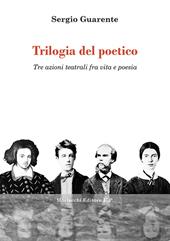 Trilogia del poetico. Tre azioni teatrali fra vita e poesia