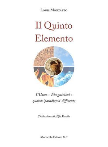 Il quinto elemento. L'uomo. Ricognizioni e qualche «paradigma» differente - Louis Montalto - Libro Morlacchi 2020 | Libraccio.it