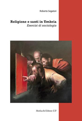 Religione e santi in Umbria. Esercizi di sociologia - Roberto Segatori - Libro Morlacchi 2020 | Libraccio.it
