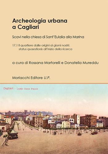 Archeologia urbana a Cagliari. Scavi nella chiesa di Sant’Eulalia alla Marina. Vol. 17/1: Il quartiere dalle origini ai giorni nostri: status quaestionis all'inizio della ricerca  - Libro Morlacchi 2020, Univ. Cagliari-Dip. stor. beni cult. ter. | Libraccio.it