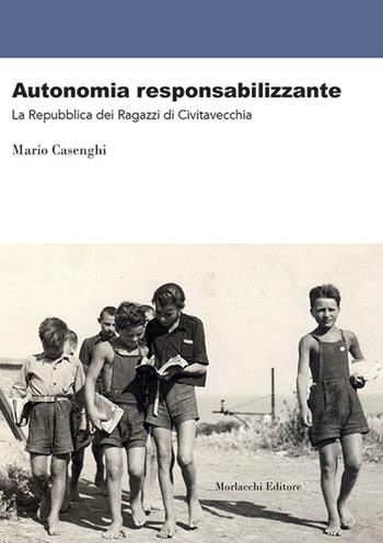 Autonomia reponsabilizzante. La Repubblica dei Ragazzi di Civitavecchia - Mario Casenghi - Libro Morlacchi 2020 | Libraccio.it