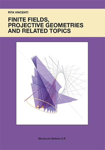 Finite fields, projective geometries and related topics - Rita Vincenti - Libro Morlacchi 2021 | Libraccio.it
