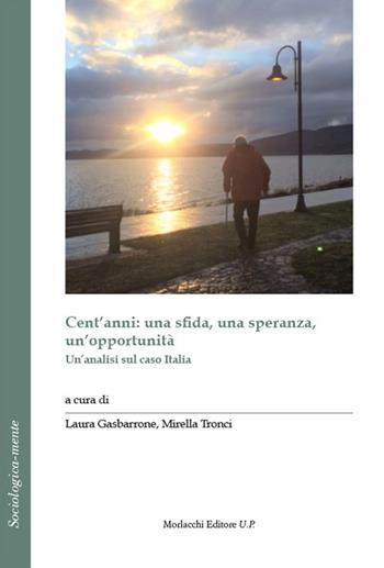 Cent'anni: una sfida, una speranza, un'opportunità. Un'analisi sul caso Italia  - Libro Morlacchi 2021, Sociologica-mente | Libraccio.it