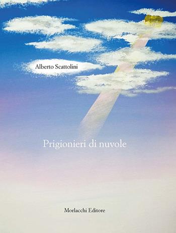 Prigionieri di nuvole - Alberto Scattolini - Libro Morlacchi 2021 | Libraccio.it
