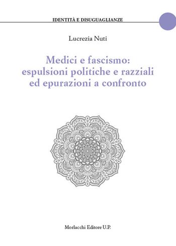 Medici e fascismo: espulsioni politiche e razziali ed epurazioni a confronto - Lucrezia Nuti - Libro Morlacchi 2021, Identità e disuguaglianze. Collana di scienze sociologiche, storiche e giuridiche | Libraccio.it