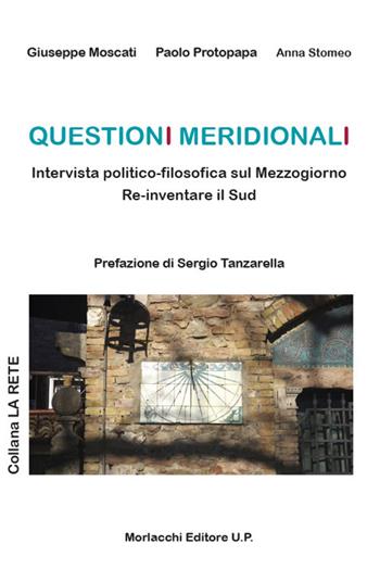 Questioni meridionali. Intervista politico-filosofica sul Mezzogiorno. Re-inventare il Sud - Giuseppe Moscati, Paolo Protopapa, Anna Stomeo - Libro Morlacchi 2021, La rete | Libraccio.it