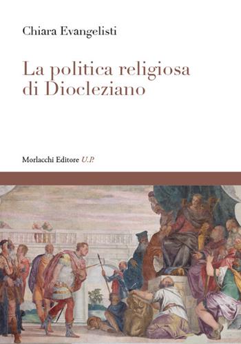 La politica religiosa di Diocleziano - Chiara Evangelisti - Libro Morlacchi 2021 | Libraccio.it