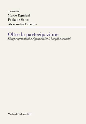 Oltre la partecipazione. Riappropriazioni e rigenerazioni, luoghi e transiti  - Libro Morlacchi 2021, Legami sociali | Libraccio.it