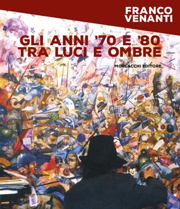 Gli anni '70 e '80 tra luci e ombre - Franco Venanti - Libro Morlacchi 2021 | Libraccio.it