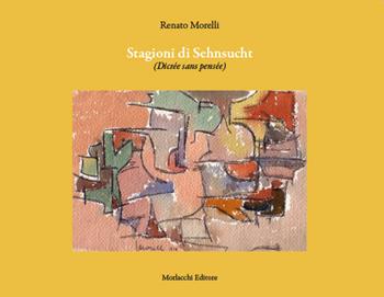 Stagioni di Sehnsucht (Dictée sans pensée) - Renato Morelli - Libro Morlacchi 2021 | Libraccio.it