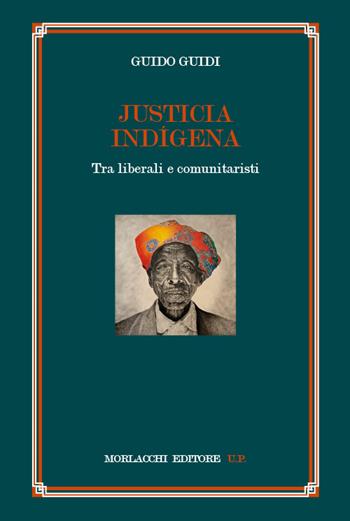Justicia indígena. Tra liberali e comunitaristi - Guido Guidi - Libro Morlacchi 2021, Ritratti di pensiero. La teoria critica, i classici e la contemporaneità | Libraccio.it