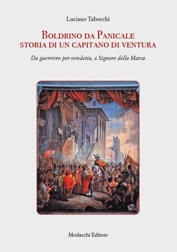 Boldrino da Panicale storia di un capitano di ventura. Da guerriero per vendetta, a Signore della Marca - Luciano Taborchi - Libro Morlacchi 2022 | Libraccio.it