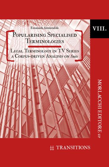 Popularising specialised terminologies. Legal terminology in TV series: a corpus-driven analysis on suits - Emanuela Ammendola - Libro Morlacchi 2022, Transitions. Collana di studi sulla traduzione e l'interculturalità nei paesi di lingua inglese | Libraccio.it