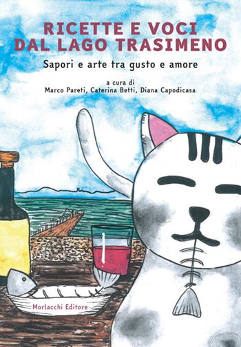 Ricette e voci dal Lago Trasimeno. Sapori e arte tra gusto e amore. Con QR-code con interviste - Marco Pareti, Caterina Betti, Diana Capodicasa - Libro Morlacchi 2022 | Libraccio.it