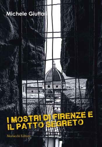 I mostri di Firenze e il patto segreto - Michele Giuttari - Libro Morlacchi 2022 | Libraccio.it
